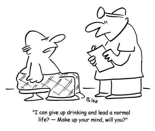 'I can give up drinking and lead a normal life?- Make up your mind, will you?'