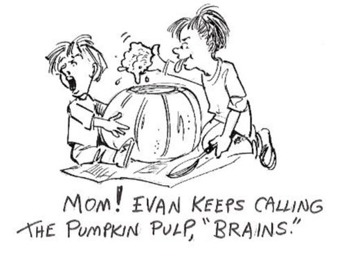 'Mom! Evan keeps calling the pumpkin pulp, 'brains.'