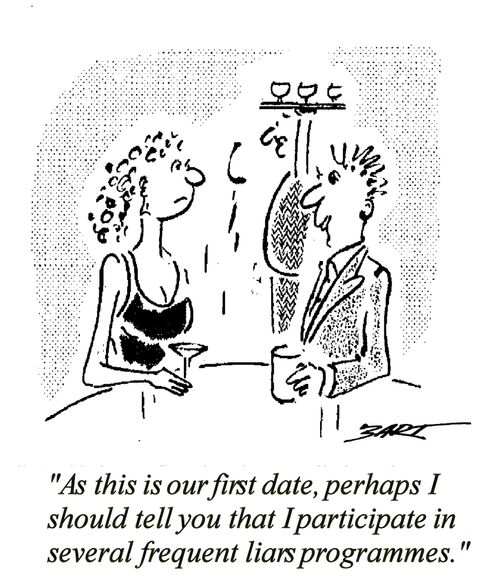 "As this is our first date, perhaps I should tell you that I participate in several frequent liar programmes."
