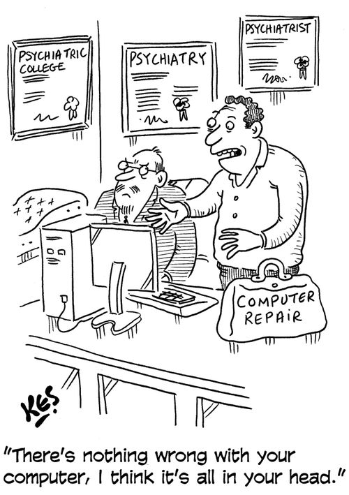 "There's nothing wrong with your computer, I think it's all in your head."