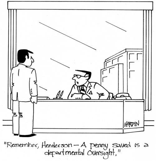 'Remember, Henderson -  A penny saved is a departmental oversight.'