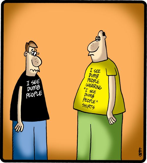 'I see dumb people wearing 'I see dumb people' shirts.'