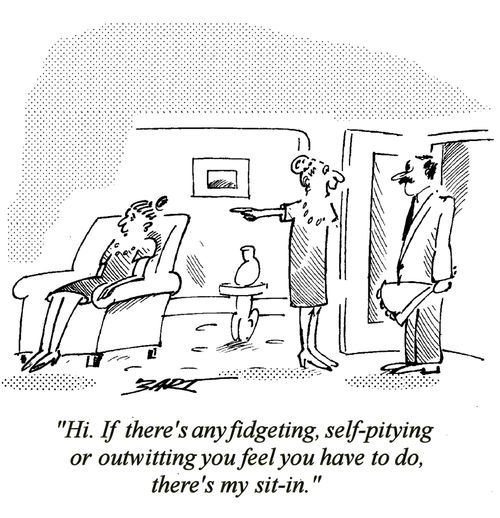 "Hi. If there's any fidgeting, self-pitying or outwitting you feel you have to do, there's my sit-in."