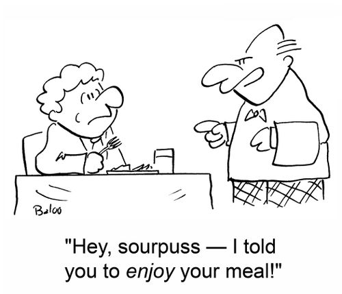 'Hey, sourpuss -- I told you to ENJOY your meal!'