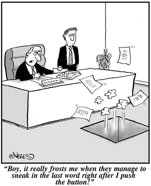 'Boy, it really frosts me when they manage to sneak in the last word after I push the button.'