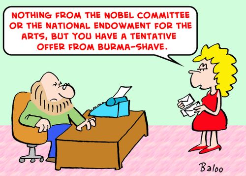 'Nothing from the Nobel Committee or the National Endowment for the Arts, but you have a tentative offer from Burma-Shave.
