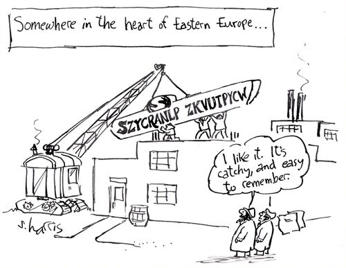 Somewhere in the heart of eastern Europe... 'I like it. It's catchy and easy to remember.'