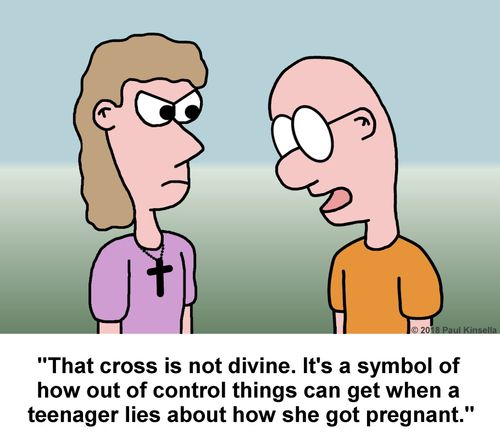 "That cross is not divine. It's a symbol of  how out of control things can get when a teenager lies about how she got pregnant."