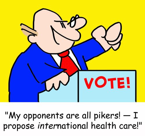 'My opponents are all pikers! -- I propose international health care!'