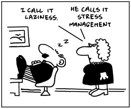 'I call it laziness - He calls it stress management.'