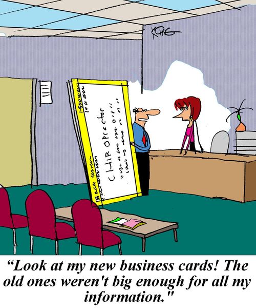 'look at my new business cards! The old ones weren't big enough for all my information.'