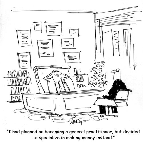 'I had planned on becoming a general practitioner, but decided to specialize in making money instead.'