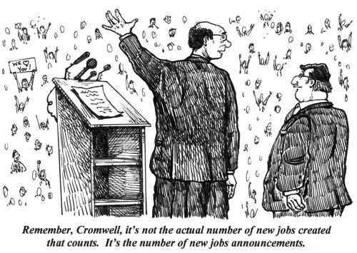Remember, Cromwell, it's not the actual number of new jobs created that counts. It's the number of new job announcements.'