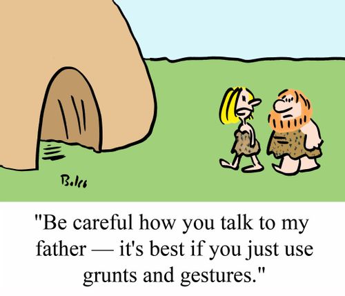'Be careful how you talk to my father - It's best if you just use grunts and gestures.'
