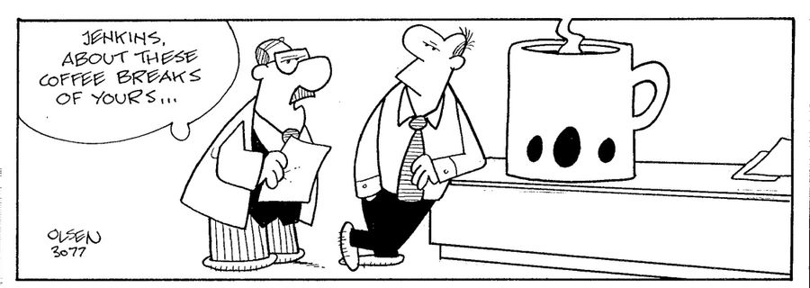 'Jenkins, about these coffee breaks of yours...'
