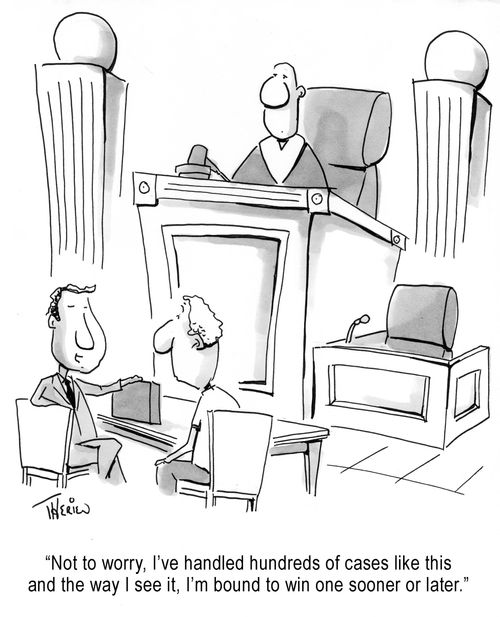 'Not to worry, I've handled hundreds of cases like this and the way I see it, I'm bound to win one sooner or later.'
