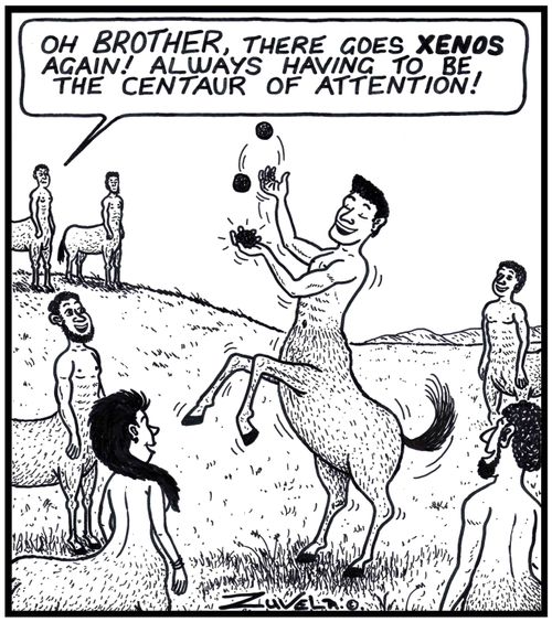 Centaur: 'Oh BROTHER, there goes XENOS again! Always having to be the Centaur of attention!' 