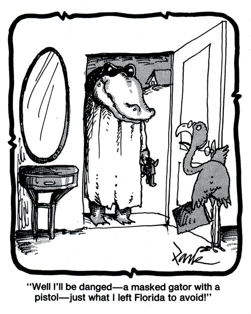 'Well I'll be danged - a masked gator with a pistol - just what I left Florida to avoid!