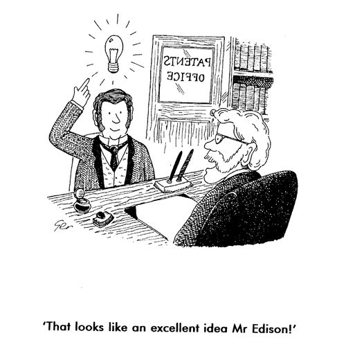 Patents office, "That looks like a brilliant idea Mr Edison"
