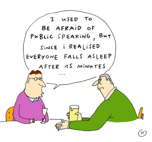 'I used to be afraid of public speaking, but since I realised everyone falls asleep after 15 minutes...'