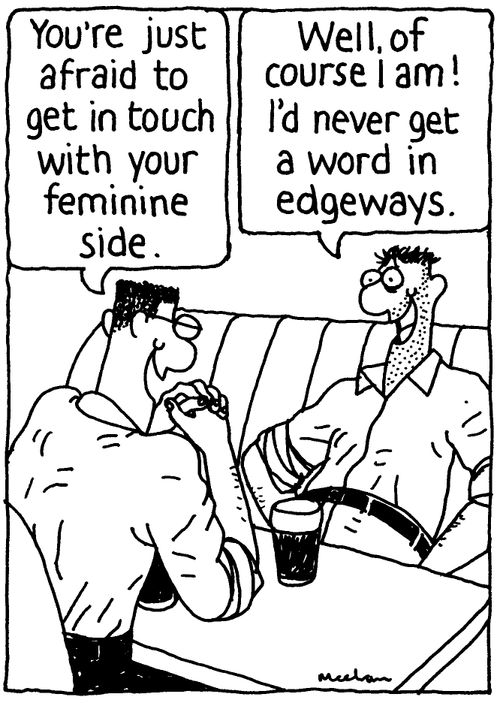 'You're just afraid to get in touch with your feminine side.'
