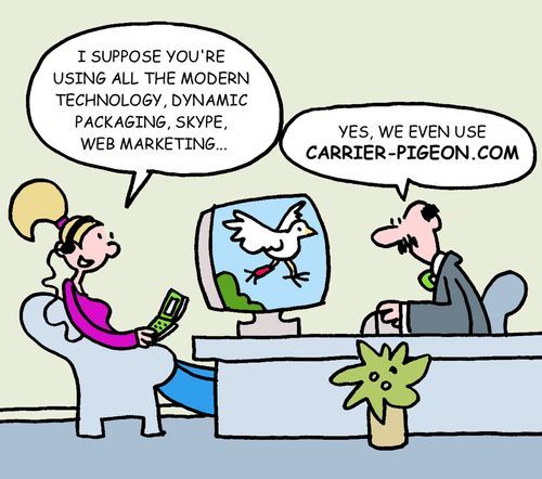 "I suppose you're using all the modern technology, dynamic packaging, skype, web marketing..."  "Yes, we even use carrier-pigeon.com."