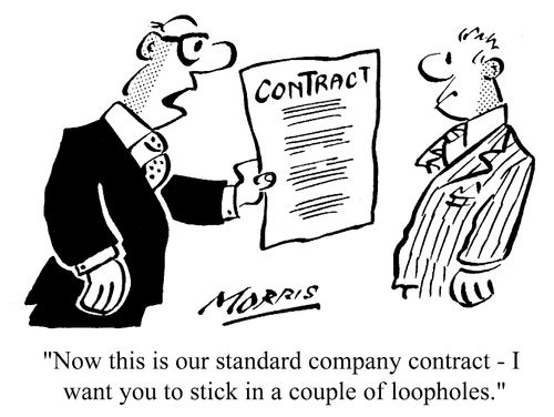 "Now this is our standard company contract - I want you to stick in a couple of loopholes."