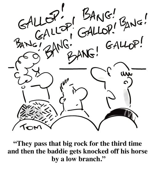 'They pass that big rock for the third time and then the baddie gets knocked off his horse by a low branch.'