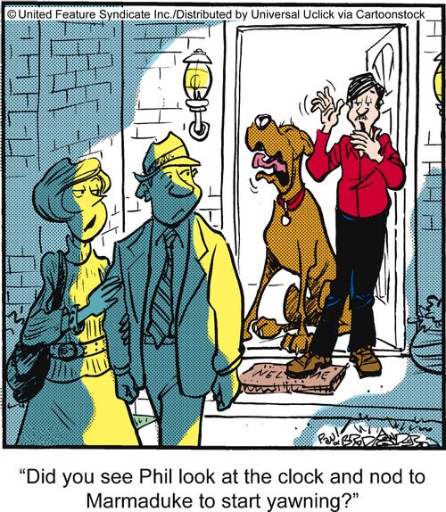 'Did you see Phil look at the clock and nod to Marmaduke to start yawning?'