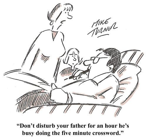 'Don't disturb your father for an hour he's busy doing the Five minute crossword.'