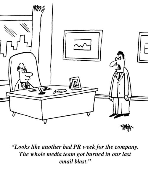 'Looks like another bad PR week for the company. The whole media team got burned in our last email blast."