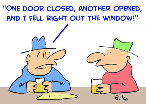 'One door closed, another opened, and I fell right out the window.'