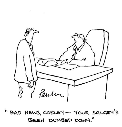 'Bad news, Cobley, your salary's been dumbed down.'