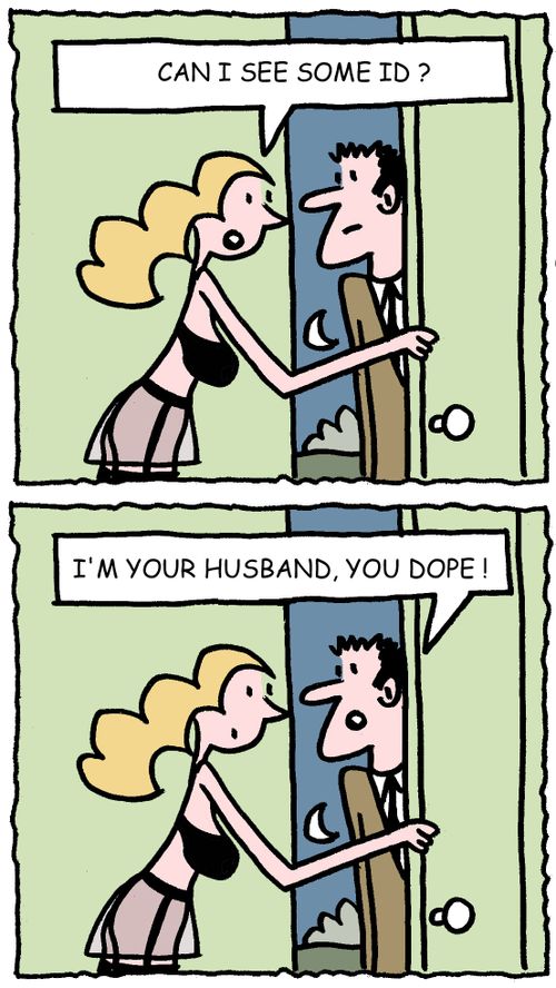 Can I see some ID? I'm your husband, you dope.