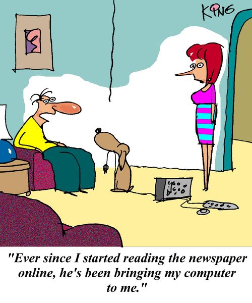 'Ever since I started reading the newswpaper online, he's been bringing my computer to me.'