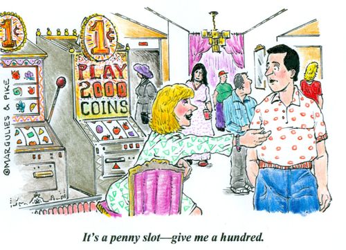 'It's a penny slot--give me a hundred.'