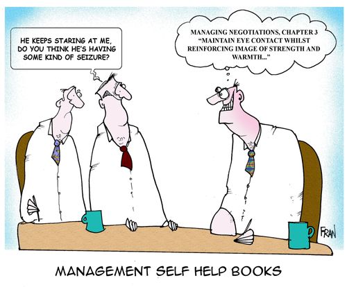 Management self help books: "He's staring at me, do you think he's having some kind of seizure?"  "Managing negotiations chapter 3, 'maintain eye contact whilst reinforcing image of strength and warmth'"