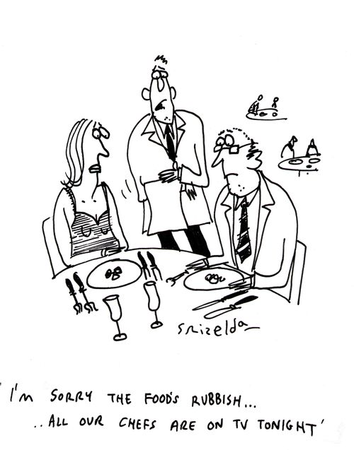'I'm sorry the food's rubbish...All our chefs are on TV tonight.'