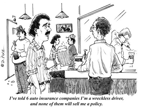 "I told 6 auto insurance companies I'm a wreckless driver, and none of them will sell me a policy."
