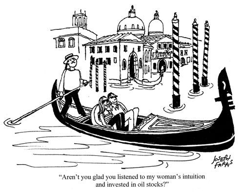 'Aren't you glad you listened to my woman's intuition and invested in oil stocks?'