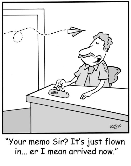 'Your memo Sir? It's just flown in... er I mean arrived now.'