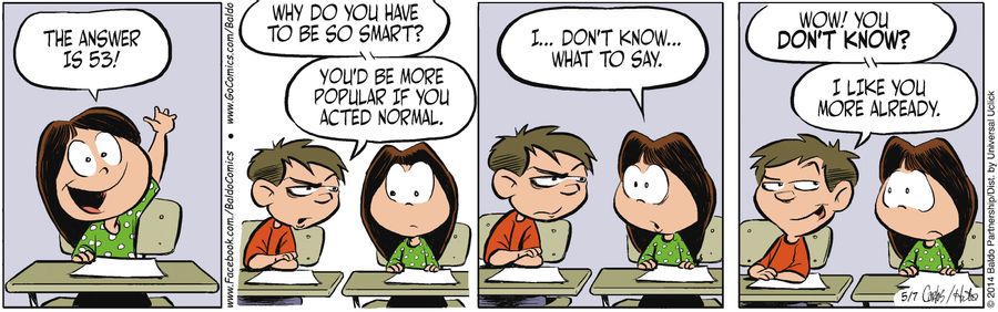 "Why do you have to be so smart? You'd be more popular if you acted normal."
