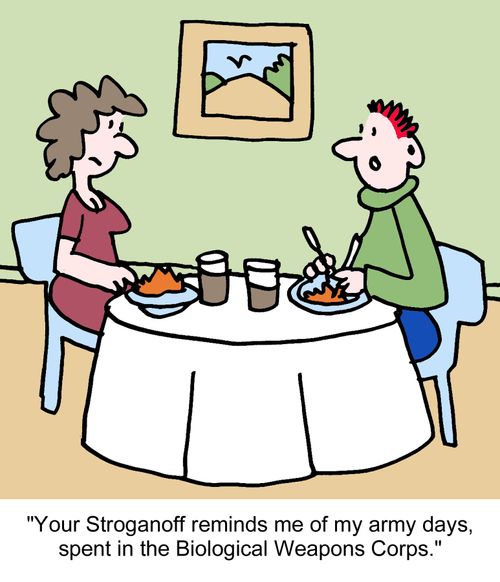 "Your Stroganoff reminds me of my army days...spent in the Biological Weapons Corps."