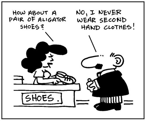 'How about a pair of alligator shoes?' - 'No, I never wear second-hand clothes.'