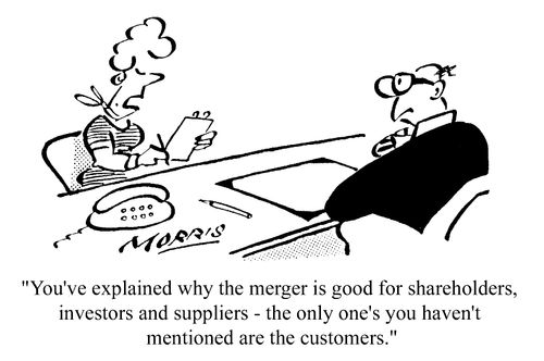 "You've explained why the merger is good for shareholders, investors, and suppliers - the only ones you haven't mentioned are the customers."