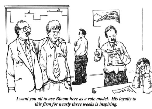 'I want you all to use Bloom here as a role model. His loyalty to this firm for nearly three weeks is inspiring.'