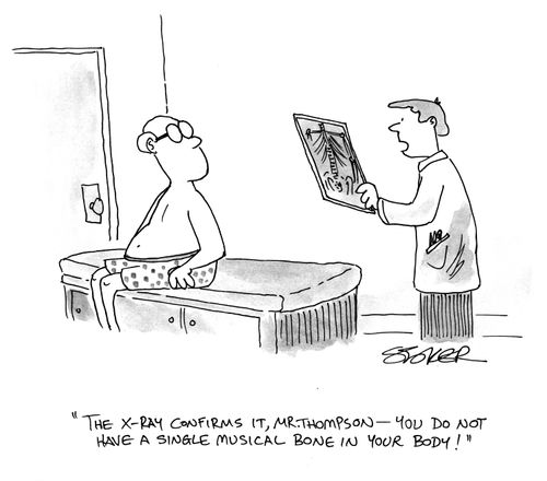 'The x-ray confirms it, Mr Thompson - you do not have a single musical bone in your body!'