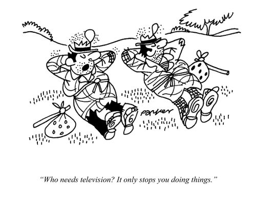 'Who needs television? It stops you doing thing.'