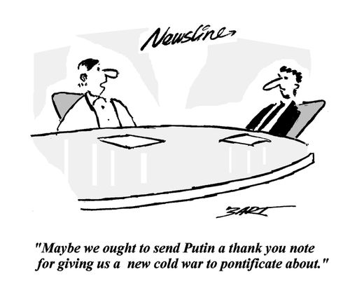 'Maybe we ought to send Putin a thank you note for giving us a new cold war to pontificate about.'