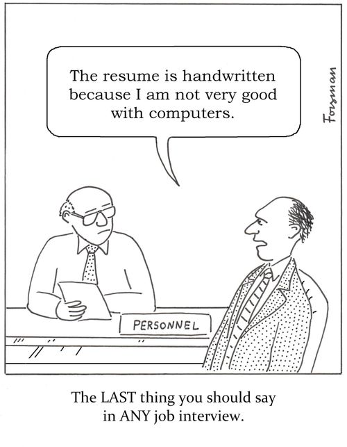 'The resume is handwritten because I am not very good with computers' - The LAST thing you should say in ANY job interview.